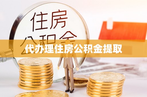宝兴代办理住房公积金提取