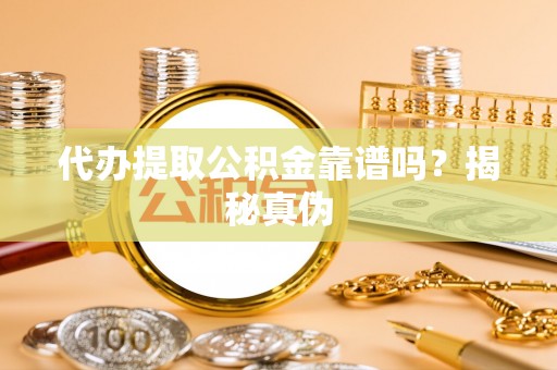 宝兴代办提取公积金靠谱吗？揭秘真伪